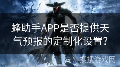 蜂助手APP是否提供天气预报的定制化设置？
