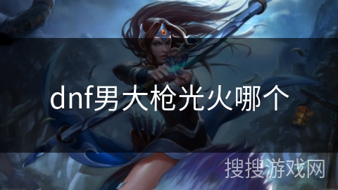 dnf男大枪光火哪个