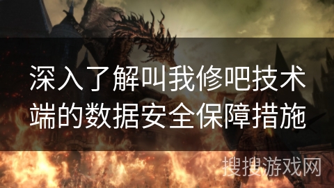 深入了解叫我修吧技术端的数据安全保障措施
