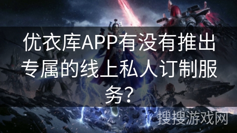 优衣库APP有没有推出专属的线上私人订制服务？