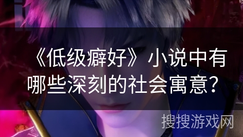 《低级癖好》小说中有哪些深刻的社会寓意？