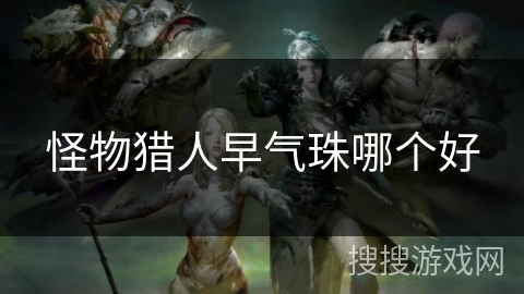 怪物猎人早气珠哪个好