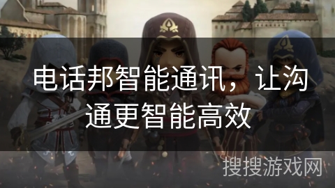 电话邦智能通讯，让沟通更智能高效