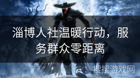 淄博人社温暖行动，服务群众零距离