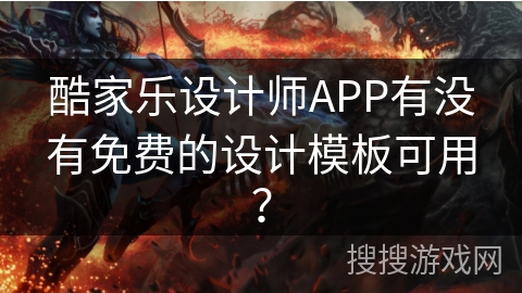 酷家乐设计师APP有没有免费的设计模板可用？