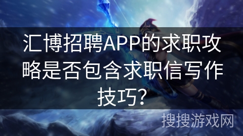 汇博招聘APP的求职攻略是否包含求职信写作技巧？