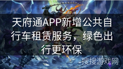 天府通APP新增公共自行车租赁服务，绿色出行更环保