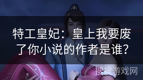 特工皇妃：皇上我要废了你小说的作者是谁？