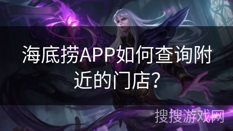 海底捞APP如何查询附近的门店？