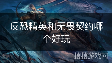 反恐精英和无畏契约哪个好玩