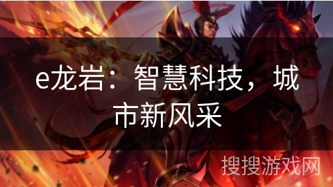 e龙岩：智慧科技，城市新风采
