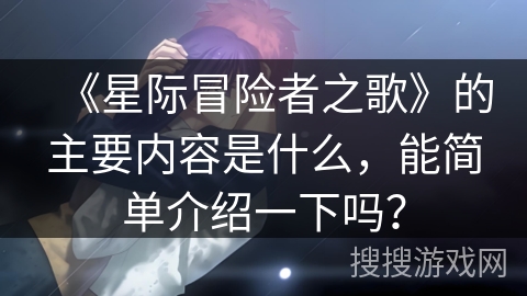 《星际冒险者之歌》的主要内容是什么，能简单介绍一下吗？