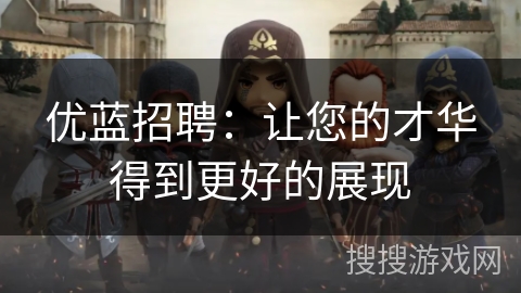 优蓝招聘：让您的才华得到更好的展现