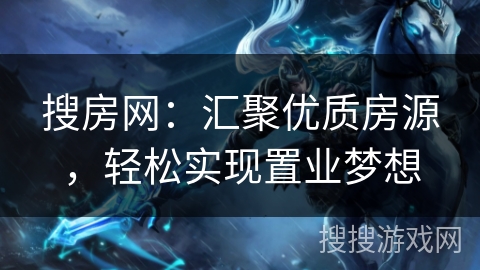 搜房网：汇聚优质房源，轻松实现置业梦想