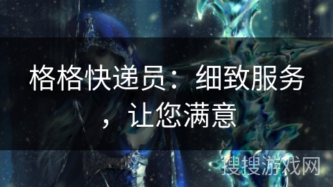 格格快递员：细致服务，让您满意