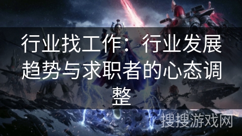行业找工作：行业发展趋势与求职者的心态调整