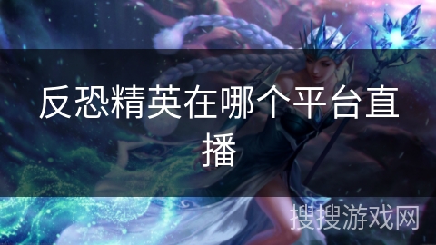 反恐精英在哪个平台直播