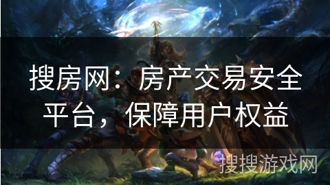 搜房网：房产交易安全平台，保障用户权益