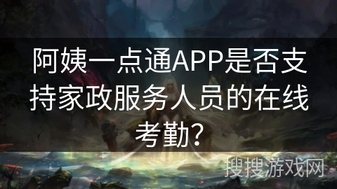 阿姨一点通APP是否支持家政服务人员的在线考勤？