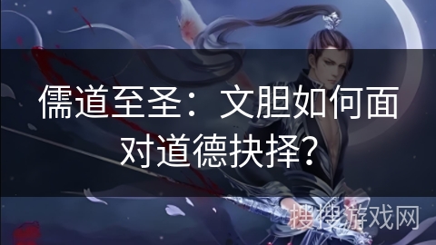 儒道至圣：文胆如何面对道德抉择？
