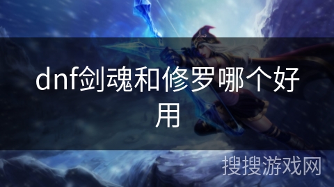 dnf剑魂和修罗哪个好用