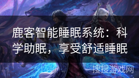 鹿客智能睡眠系统：科学助眠，享受舒适睡眠