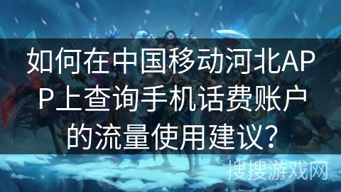 如何在中国移动河北APP上查询手机话费账户的流量使用建议？