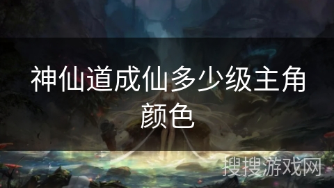 神仙道成仙多少级主角颜色