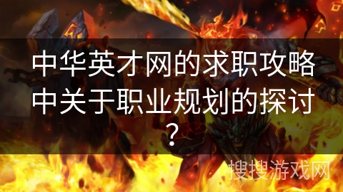 中华英才网的求职攻略中关于职业规划的探讨？