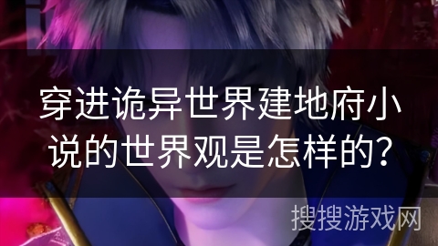 穿进诡异世界建地府小说的世界观是怎样的？