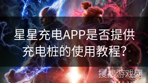 星星充电APP是否提供充电桩的使用教程？