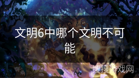 文明6中哪个文明不可能