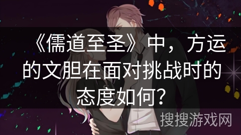 《儒道至圣》中，方运的文胆在面对挑战时的态度如何？