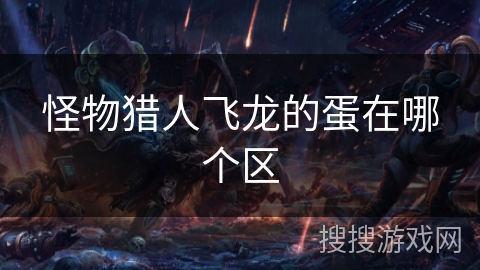 怪物猎人飞龙的蛋在哪个区