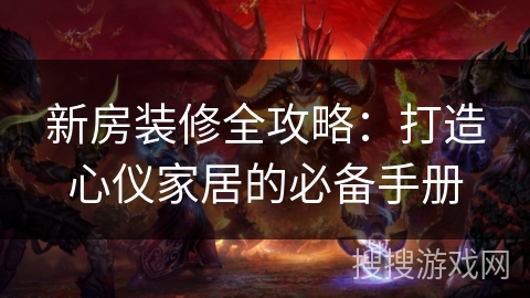 新房装修全攻略：打造心仪家居的必备手册