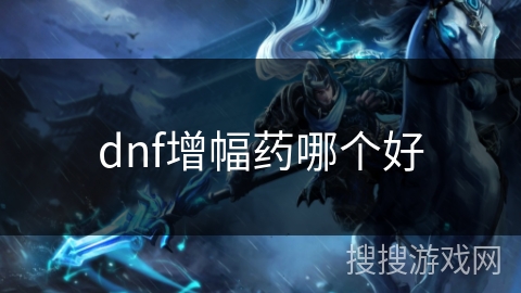 dnf增幅药哪个好