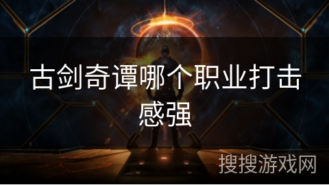 古剑奇谭哪个职业打击感强