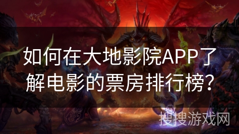 如何在大地影院APP了解电影的票房排行榜？