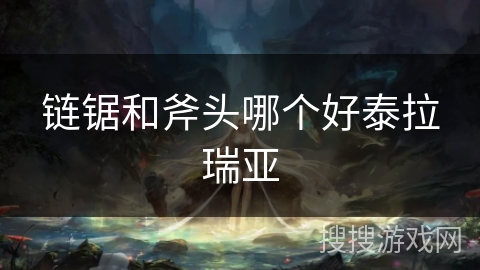 链锯和斧头哪个好泰拉瑞亚