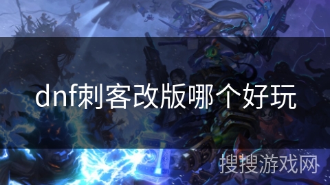 dnf刺客改版哪个好玩