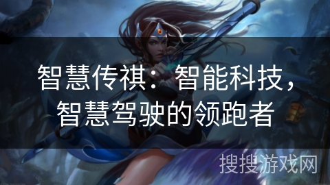 智慧传祺：智能科技，智慧驾驶的领跑者