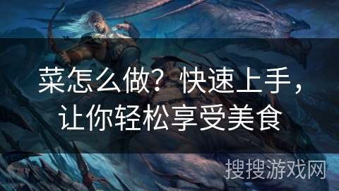 菜怎么做？快速上手，让你轻松享受美食