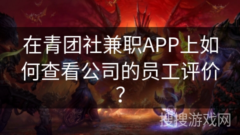 在青团社兼职APP上如何查看公司的员工评价？