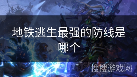 地铁逃生最强的防线是哪个