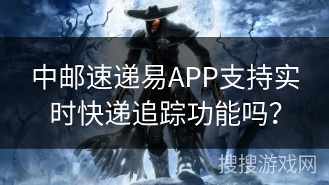中邮速递易APP支持实时快递追踪功能吗？