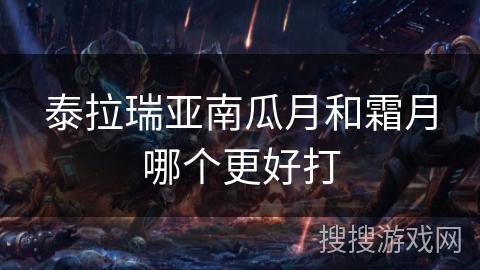 泰拉瑞亚南瓜月和霜月哪个更好打 泰拉瑞亚南瓜月和霜月哪个更好打