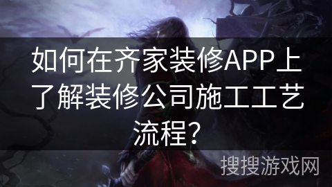 如何在齐家装修APP上了解装修公司施工工艺流程？