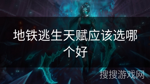 地铁逃生天赋应该选哪个好 地铁逃生天赋应该选哪个好