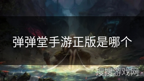 弹弹堂手游正版是哪个