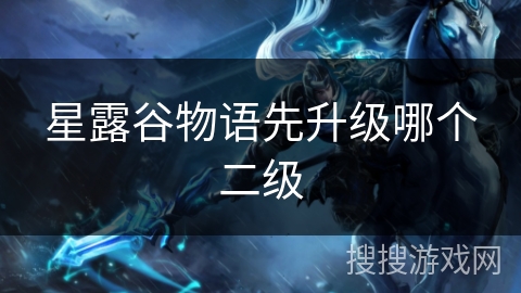 星露谷物语先升级哪个二级